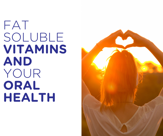 Fat soluble vitamins and their impact on your teeth