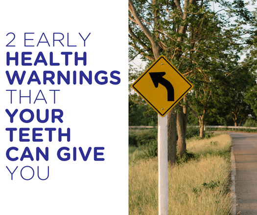 2 early health warnings your teeth are giving you | The Dentists Blog
